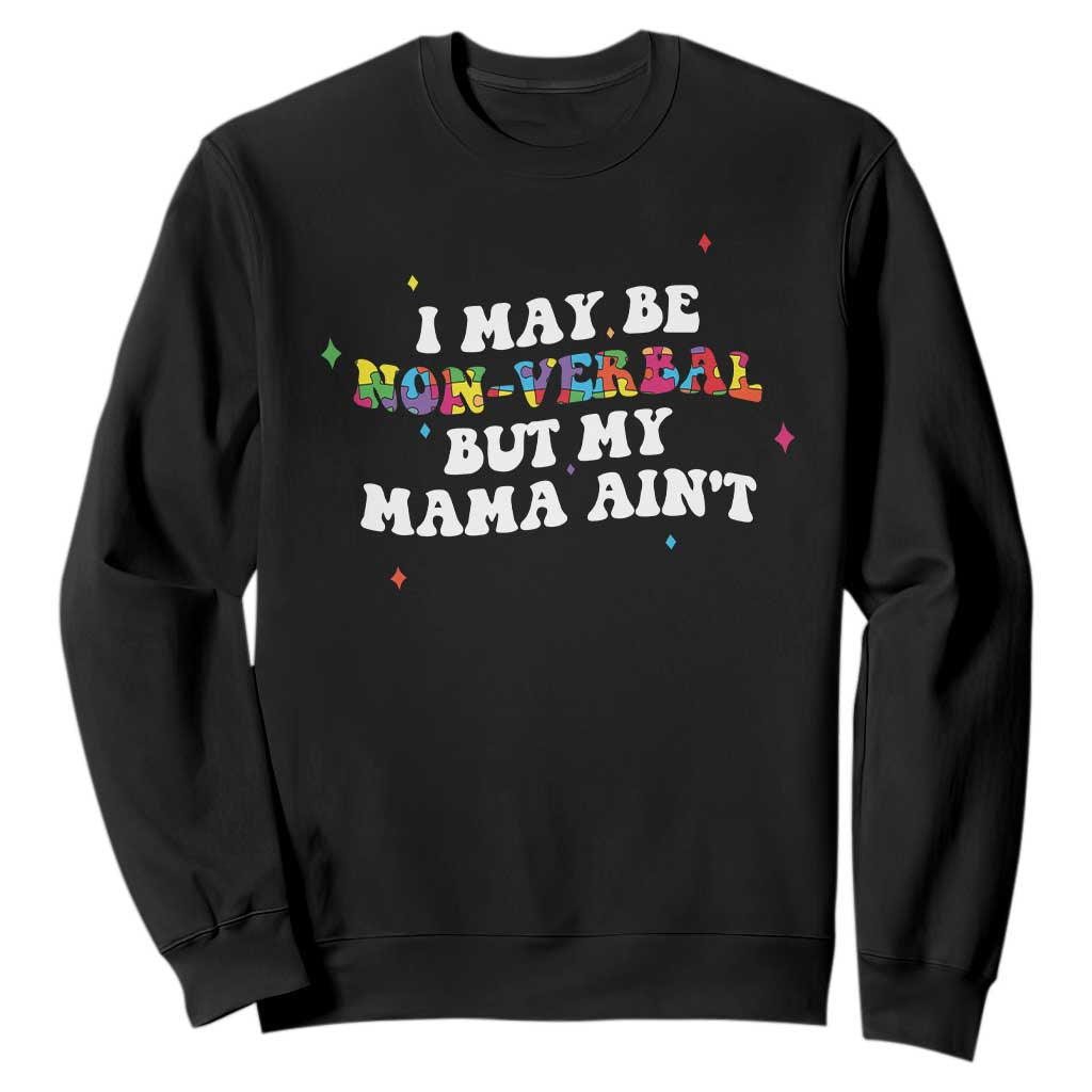 Funny Autism Support Mom Sweatshirt I May Be Non Verbal But My Mama Ain't