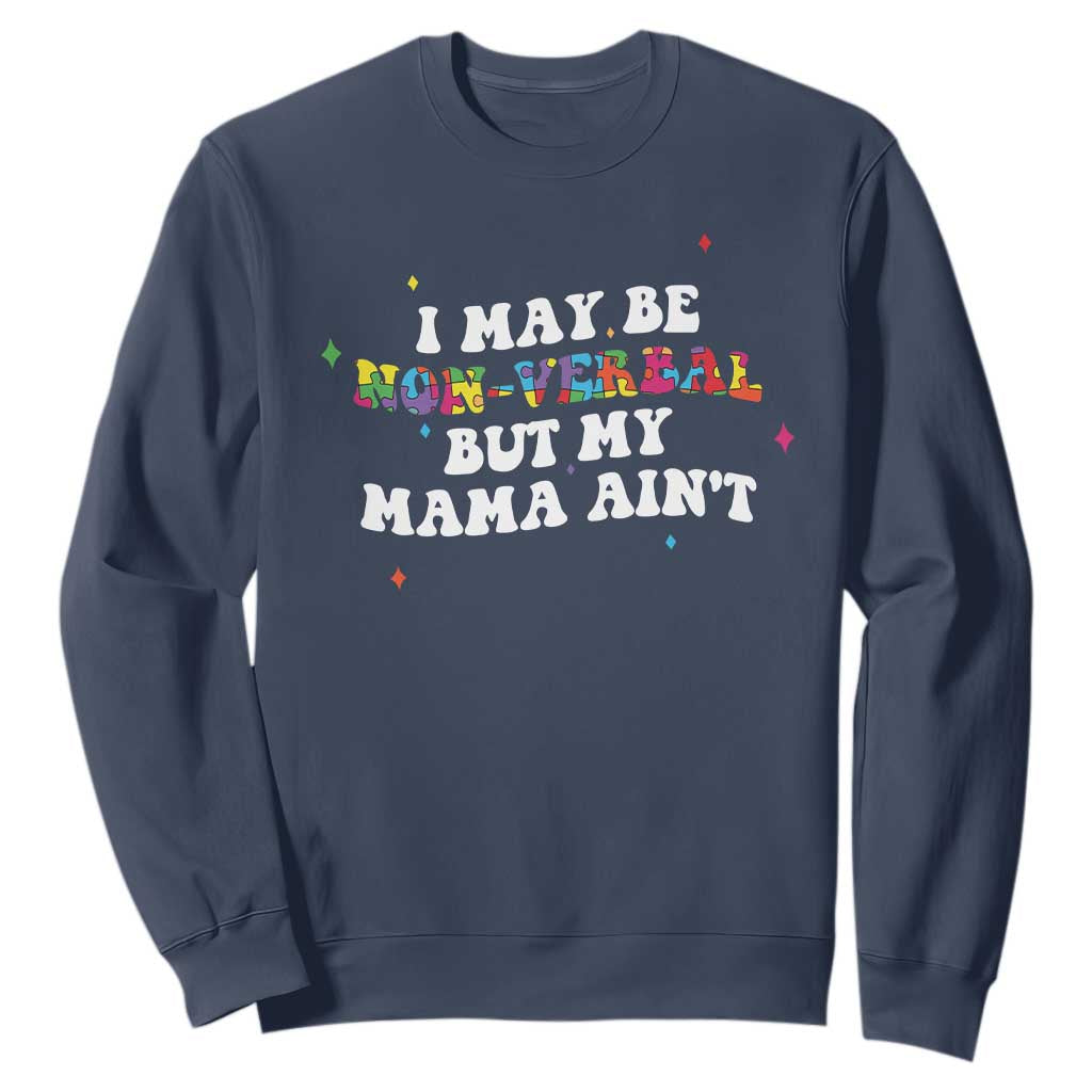 Funny Autism Support Mom Sweatshirt I May Be Non Verbal But My Mama Ain't