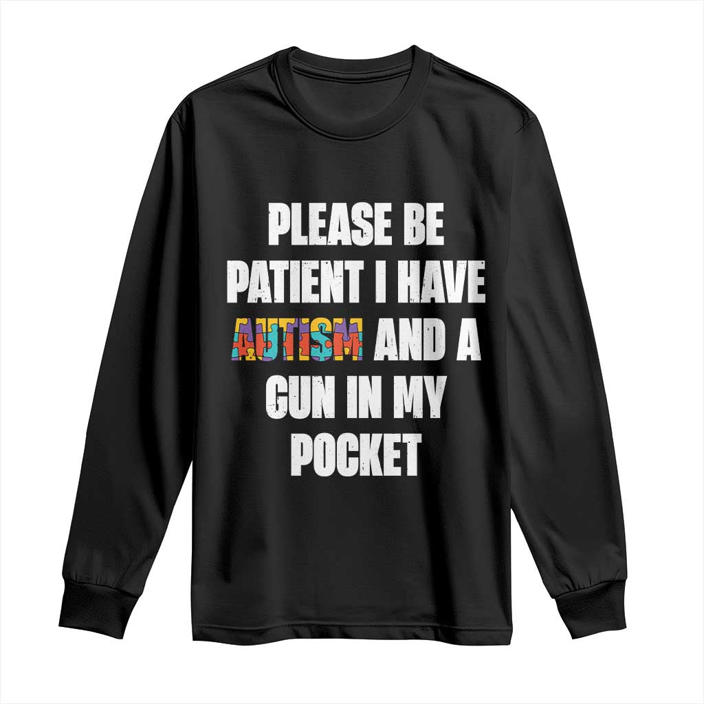 Funny Please Be Patient I Have Autism And A Gun In My Pocket Long Sleeve Shirt Autism Support