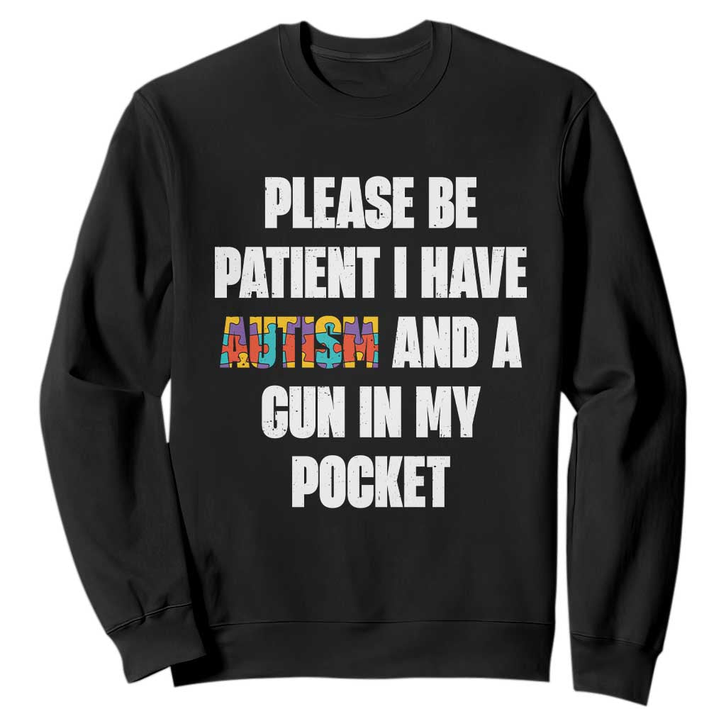 Funny Please Be Patient I Have Autism And A Gun In My Pocket Sweatshirt Autism Support