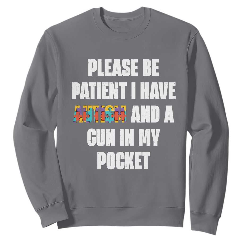 Funny Please Be Patient I Have Autism And A Gun In My Pocket Sweatshirt Autism Support