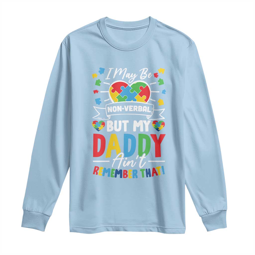 I May Be Non Verbal But My Daddy Ain't Remember That Long Sleeve Shirt Autism Support Dad