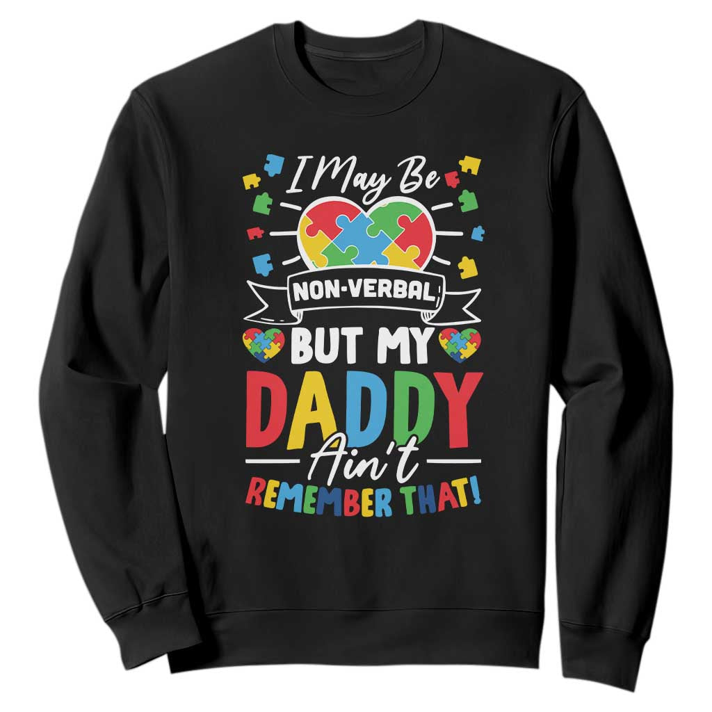 I May Be Non Verbal But My Daddy Ain't Remember That Sweatshirt Autism Support Dad