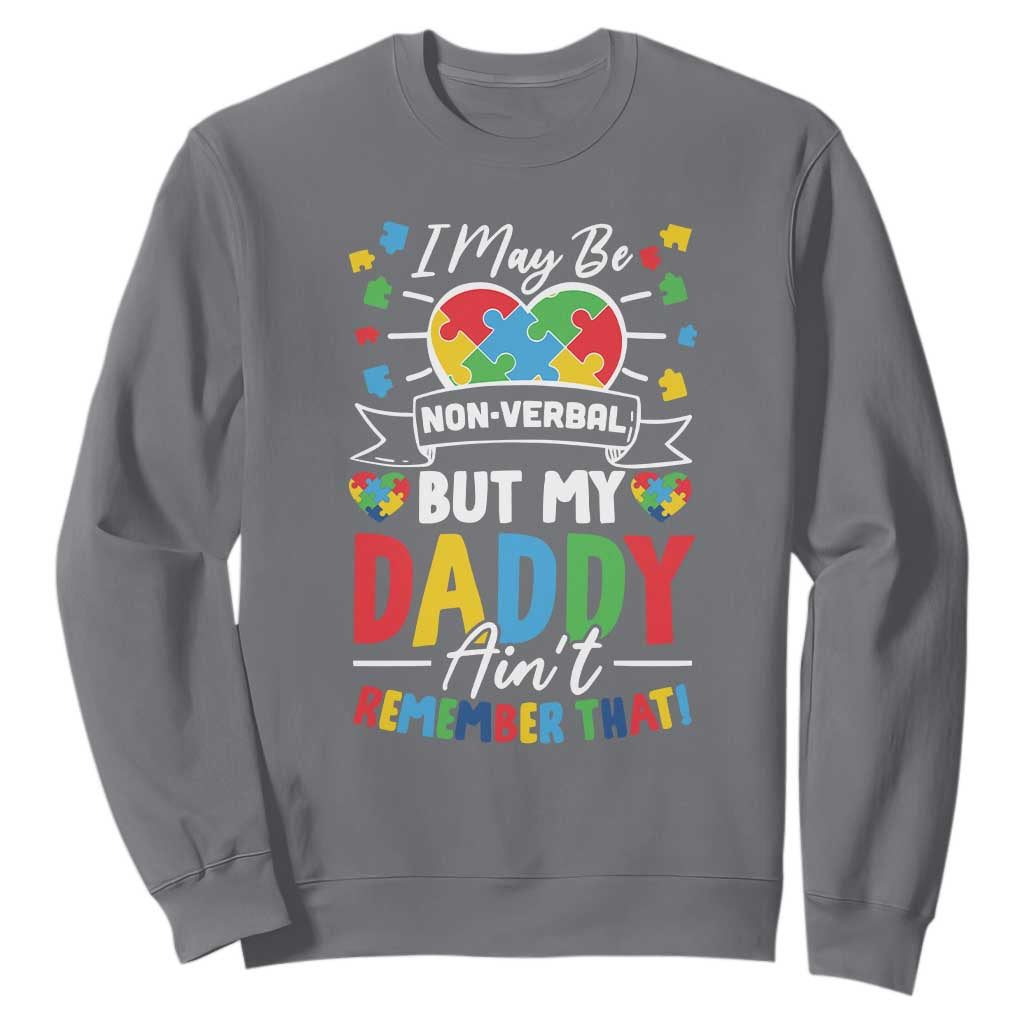 I May Be Non Verbal But My Daddy Ain't Remember That Sweatshirt Autism Support Dad
