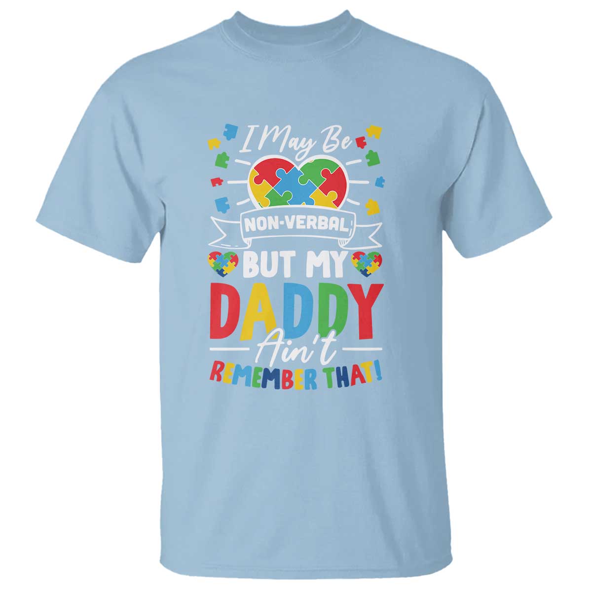 I May Be Non Verbal But My Daddy Ain't Remember That T Shirt Autism Support Dad