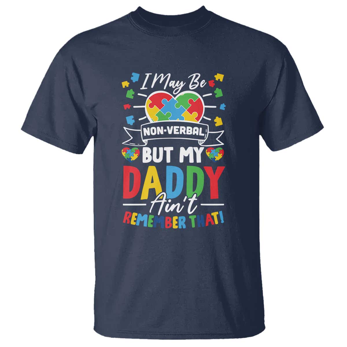 I May Be Non Verbal But My Daddy Ain't Remember That T Shirt Autism Support Dad
