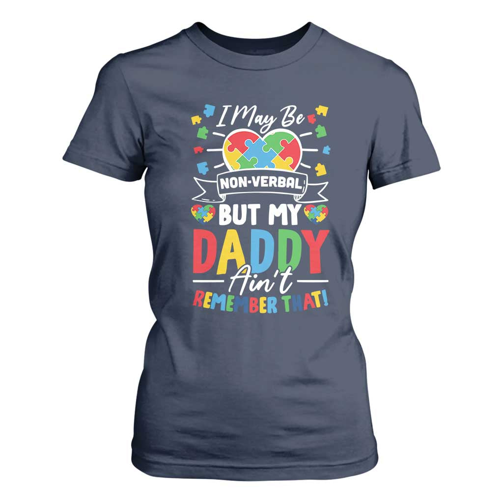 I May Be Non Verbal But My Daddy Ain't Remember That T Shirt For Women Autism Support Dad