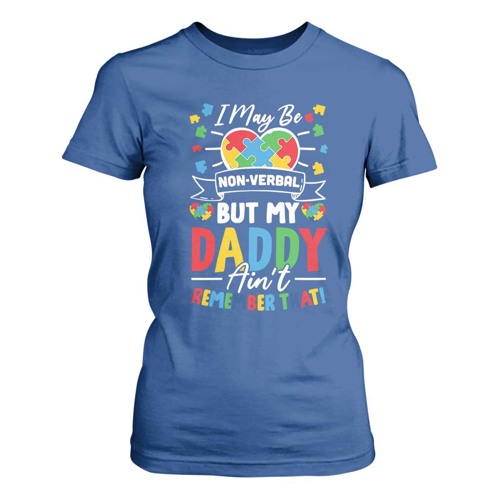 I May Be Non Verbal But My Daddy Ain't Remember That T Shirt For Women Autism Support Dad