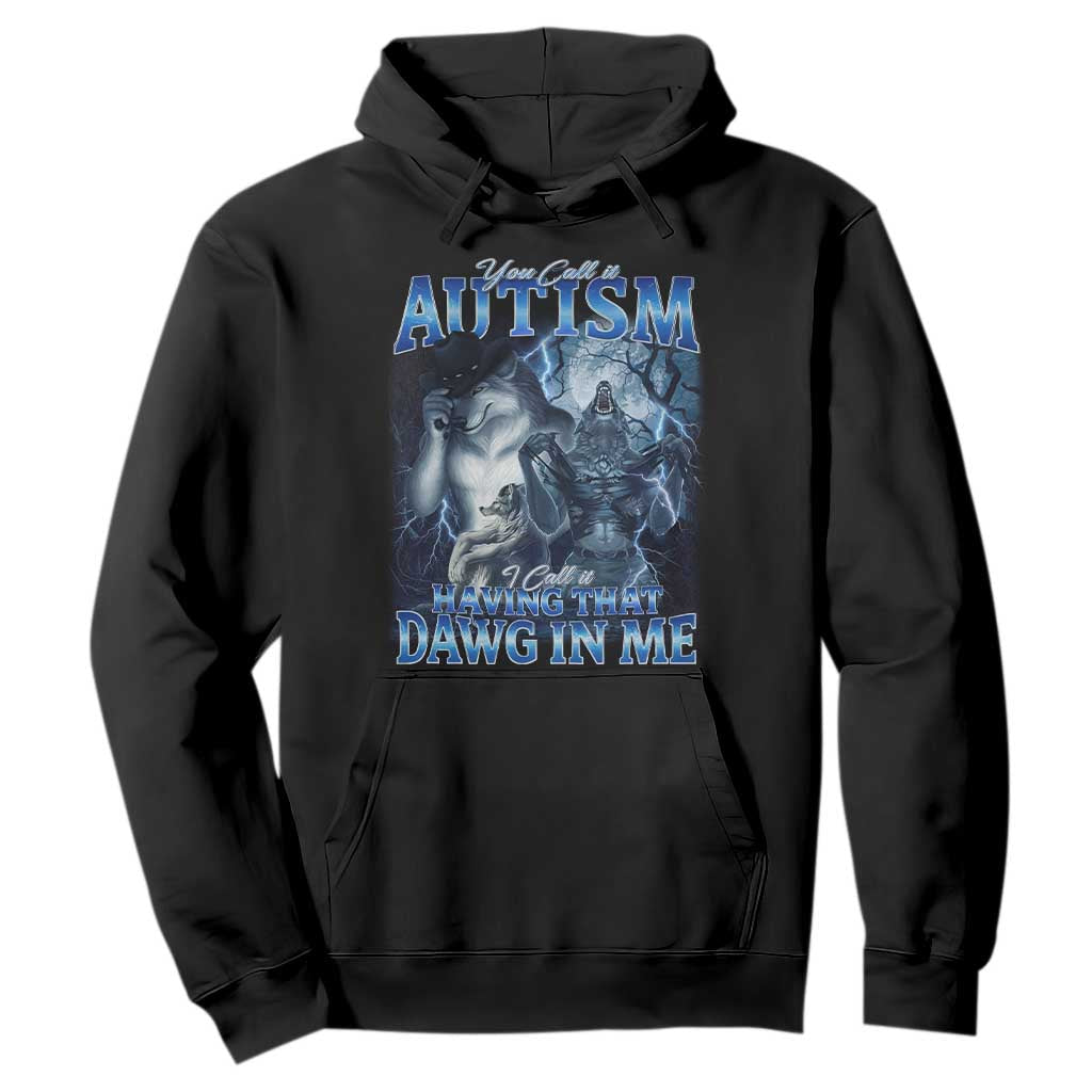 You Call It Autism I Call It Having That Dawg In Me Hoodie Funny Cringe Alpha Wolf