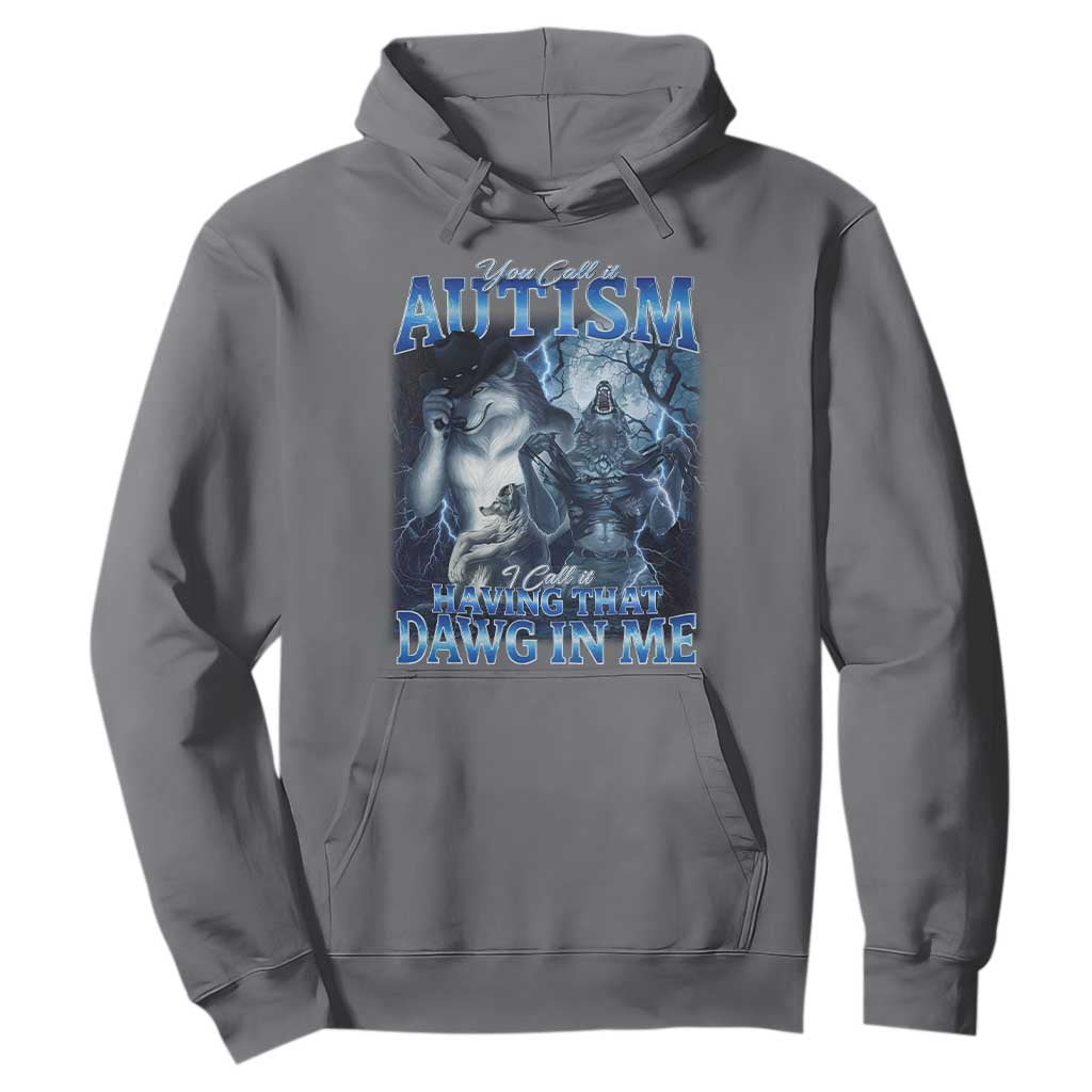You Call It Autism I Call It Having That Dawg In Me Hoodie Funny Cringe Alpha Wolf