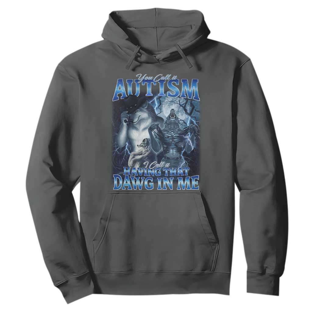 You Call It Autism I Call It Having That Dawg In Me Hoodie Funny Cringe Alpha Wolf