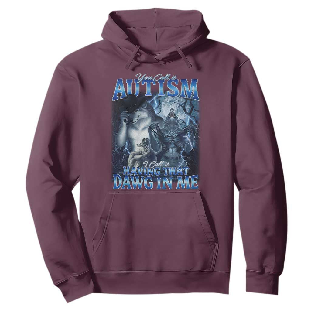 You Call It Autism I Call It Having That Dawg In Me Hoodie Funny Cringe Alpha Wolf