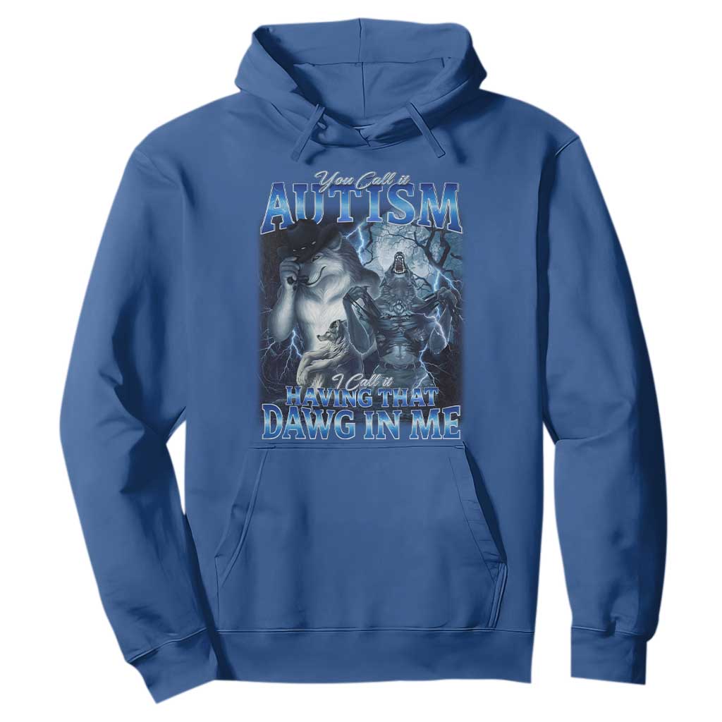 You Call It Autism I Call It Having That Dawg In Me Hoodie Funny Cringe Alpha Wolf