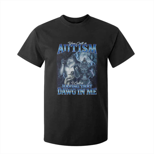 You Call It Autism I Call It Having That Dawg In Me T Shirt For Kid Funny Cringe Alpha Wolf