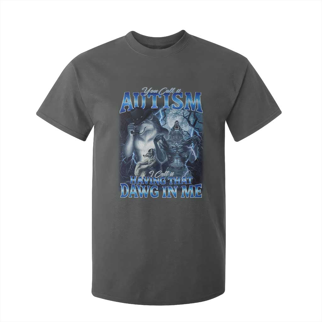 You Call It Autism I Call It Having That Dawg In Me T Shirt For Kid Funny Cringe Alpha Wolf