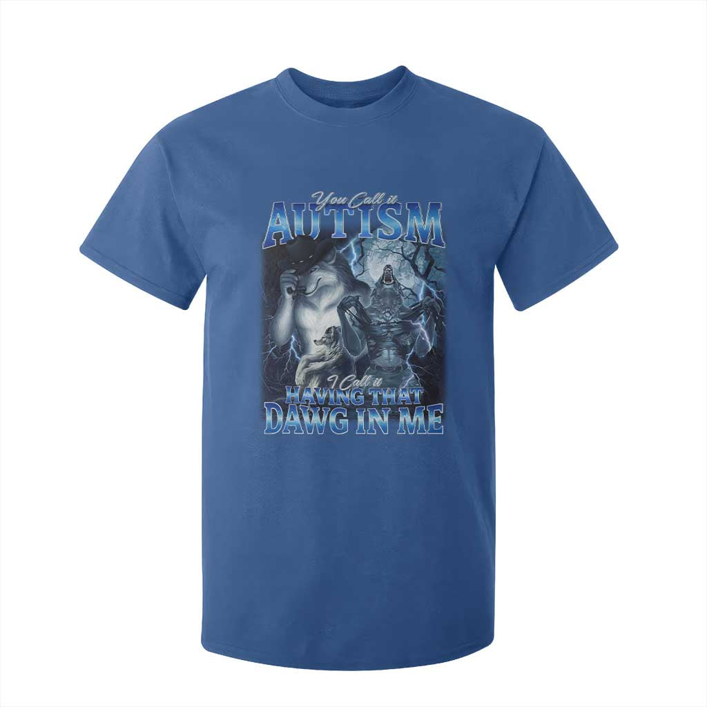 You Call It Autism I Call It Having That Dawg In Me T Shirt For Kid Funny Cringe Alpha Wolf
