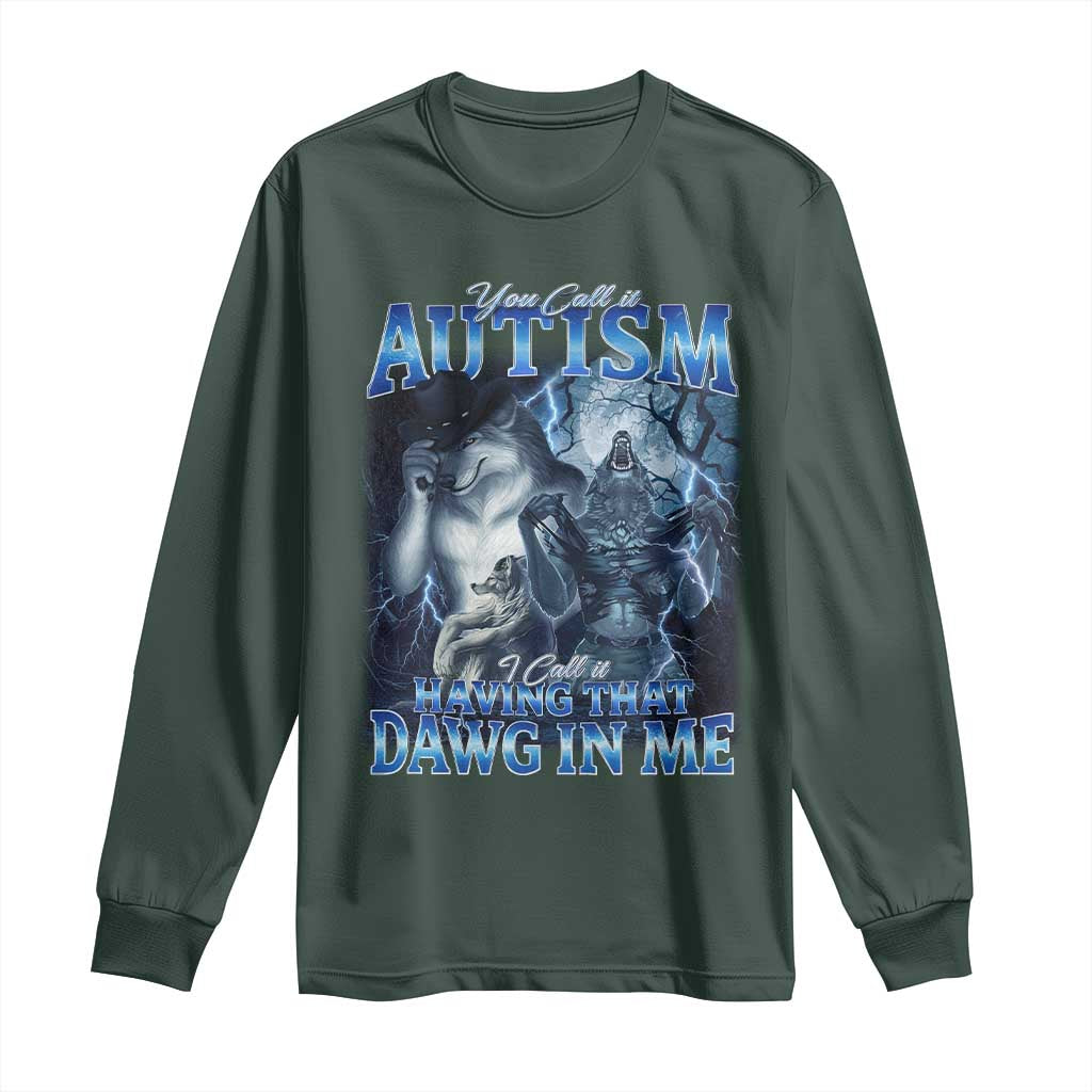 You Call It Autism I Call It Having That Dawg In Me Long Sleeve Shirt Funny Cringe Alpha Wolf