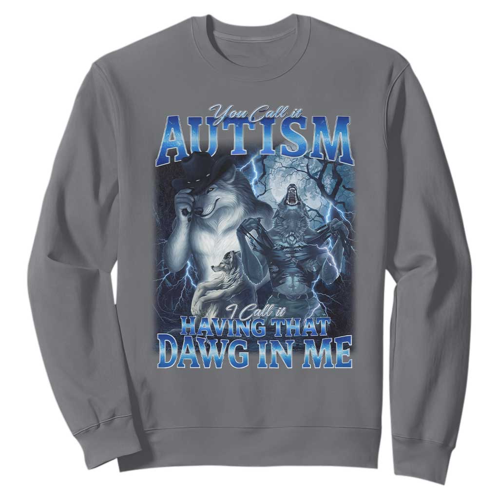 You Call It Autism I Call It Having That Dawg In Me Sweatshirt Funny Cringe Alpha Wolf