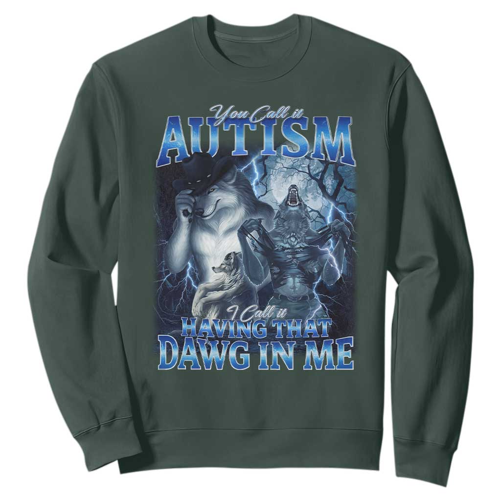 You Call It Autism I Call It Having That Dawg In Me Sweatshirt Funny Cringe Alpha Wolf
