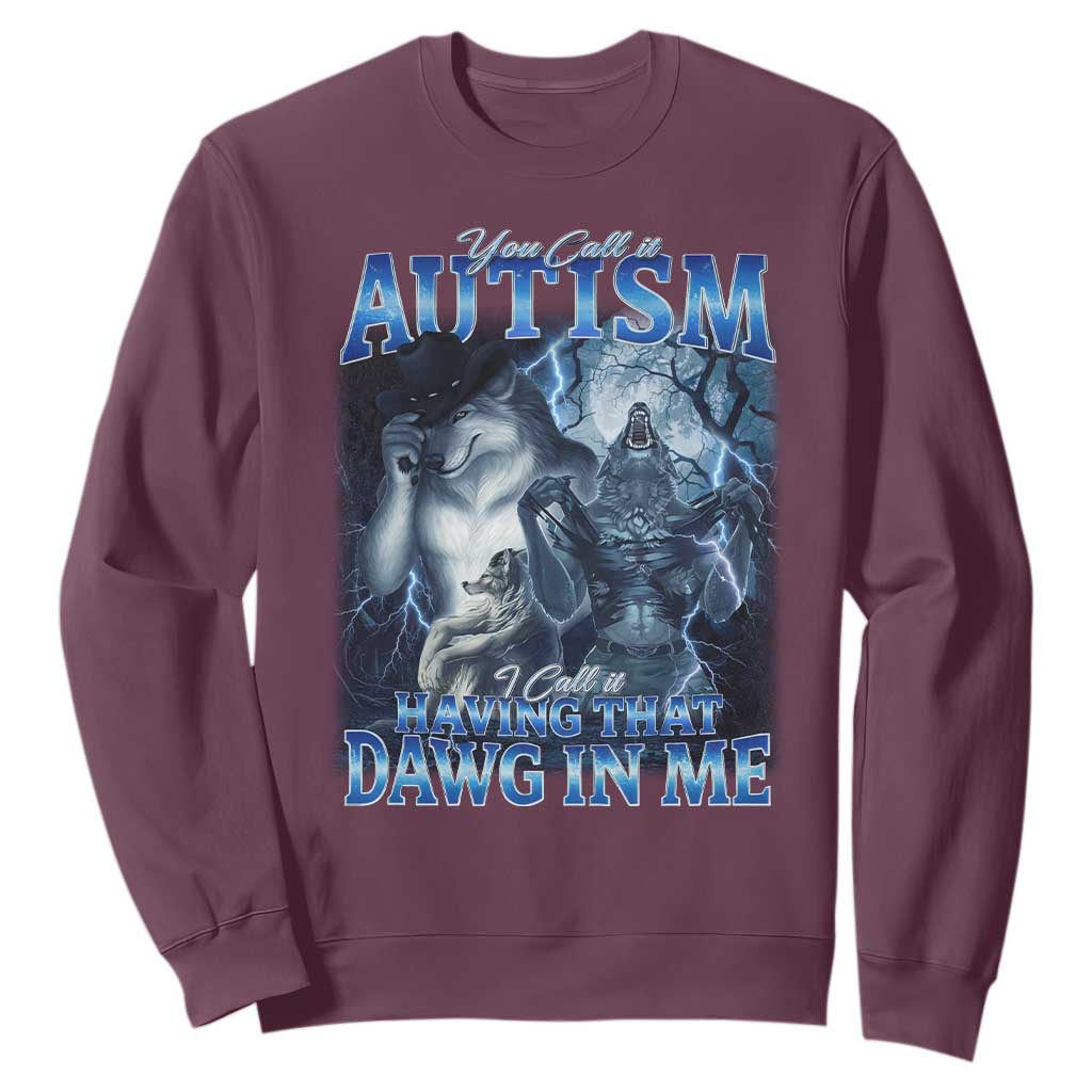 You Call It Autism I Call It Having That Dawg In Me Sweatshirt Funny Cringe Alpha Wolf