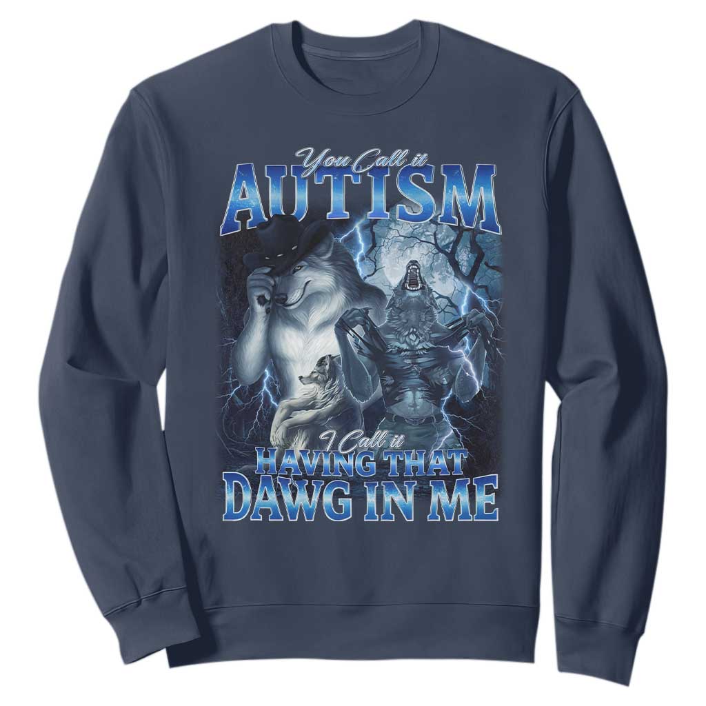 You Call It Autism I Call It Having That Dawg In Me Sweatshirt Funny Cringe Alpha Wolf