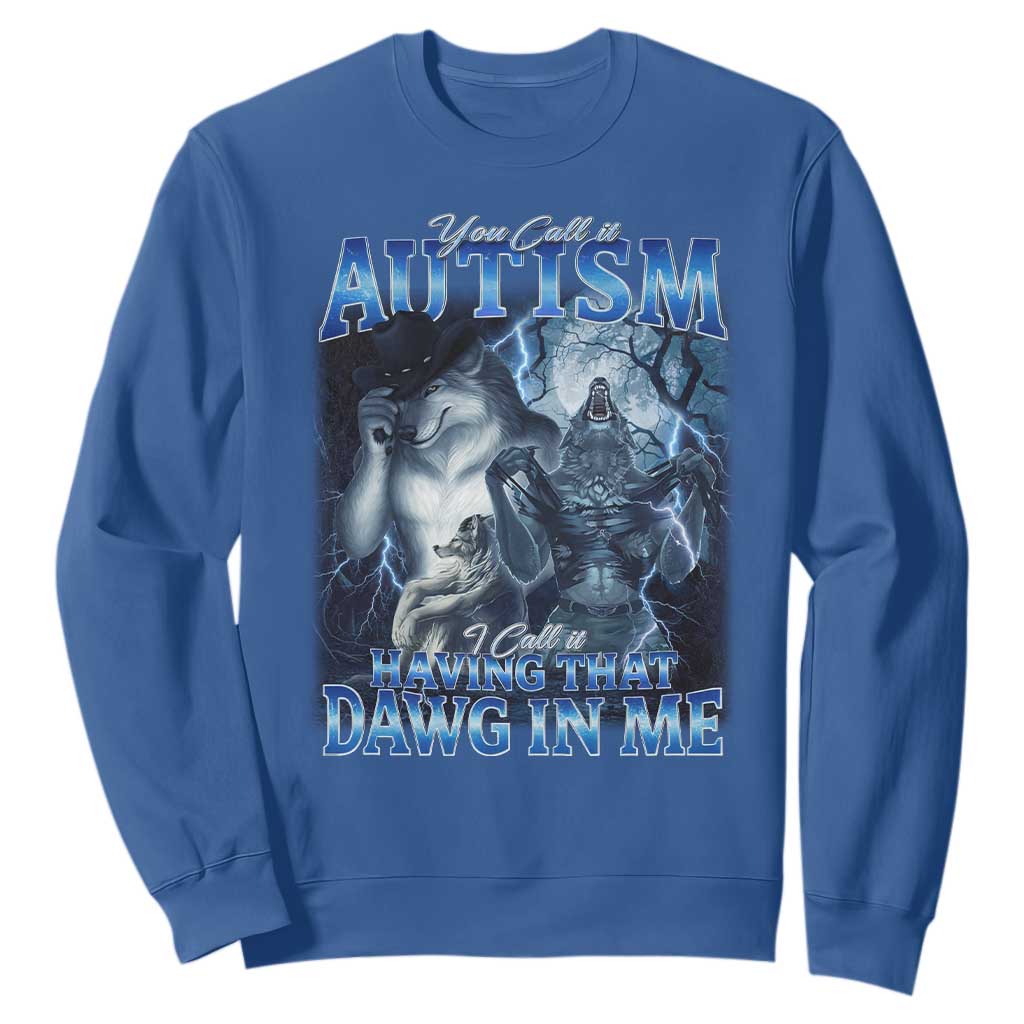 You Call It Autism I Call It Having That Dawg In Me Sweatshirt Funny Cringe Alpha Wolf