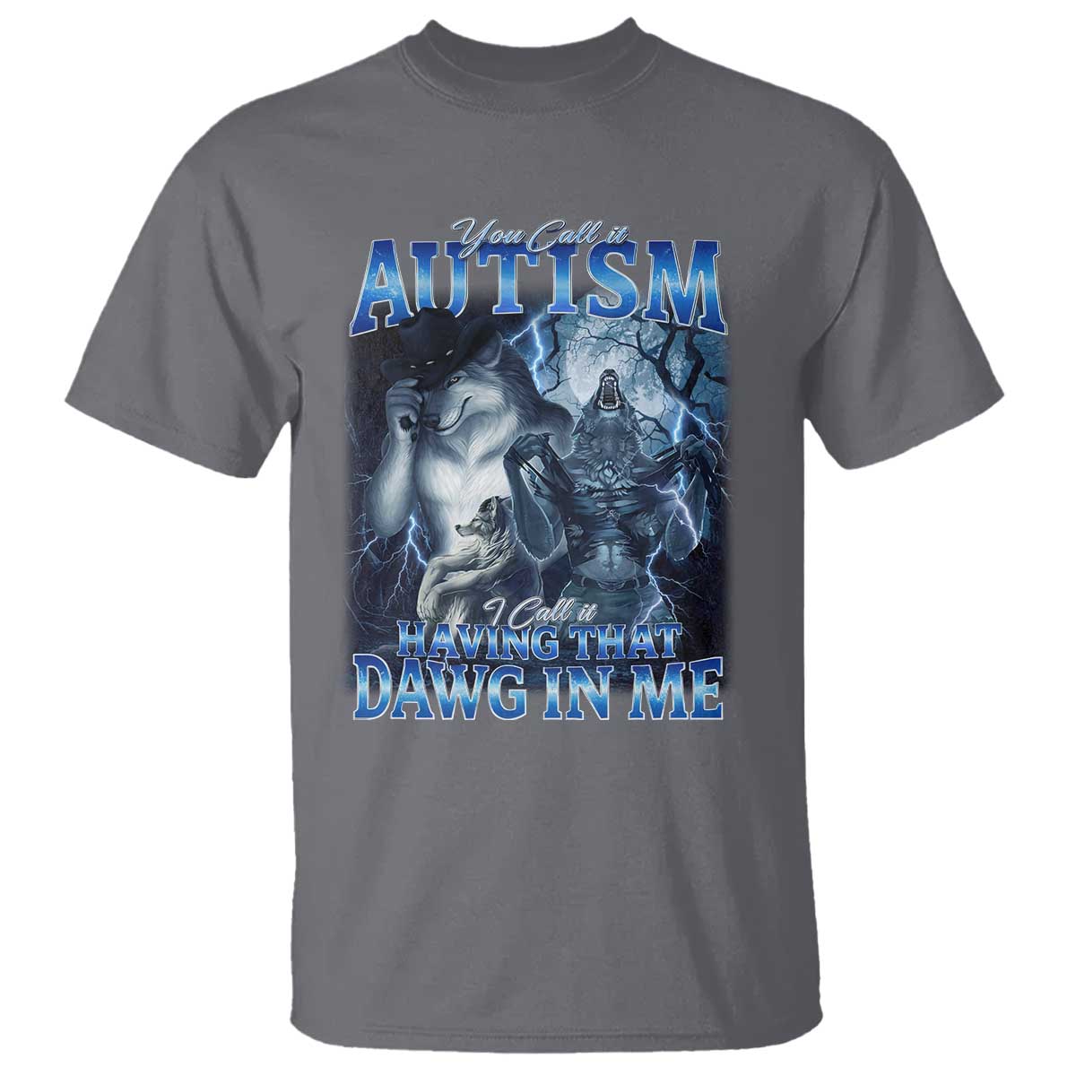 You Call It Autism I Call It Having That Dawg In Me T Shirt Funny Cringe Alpha Wolf