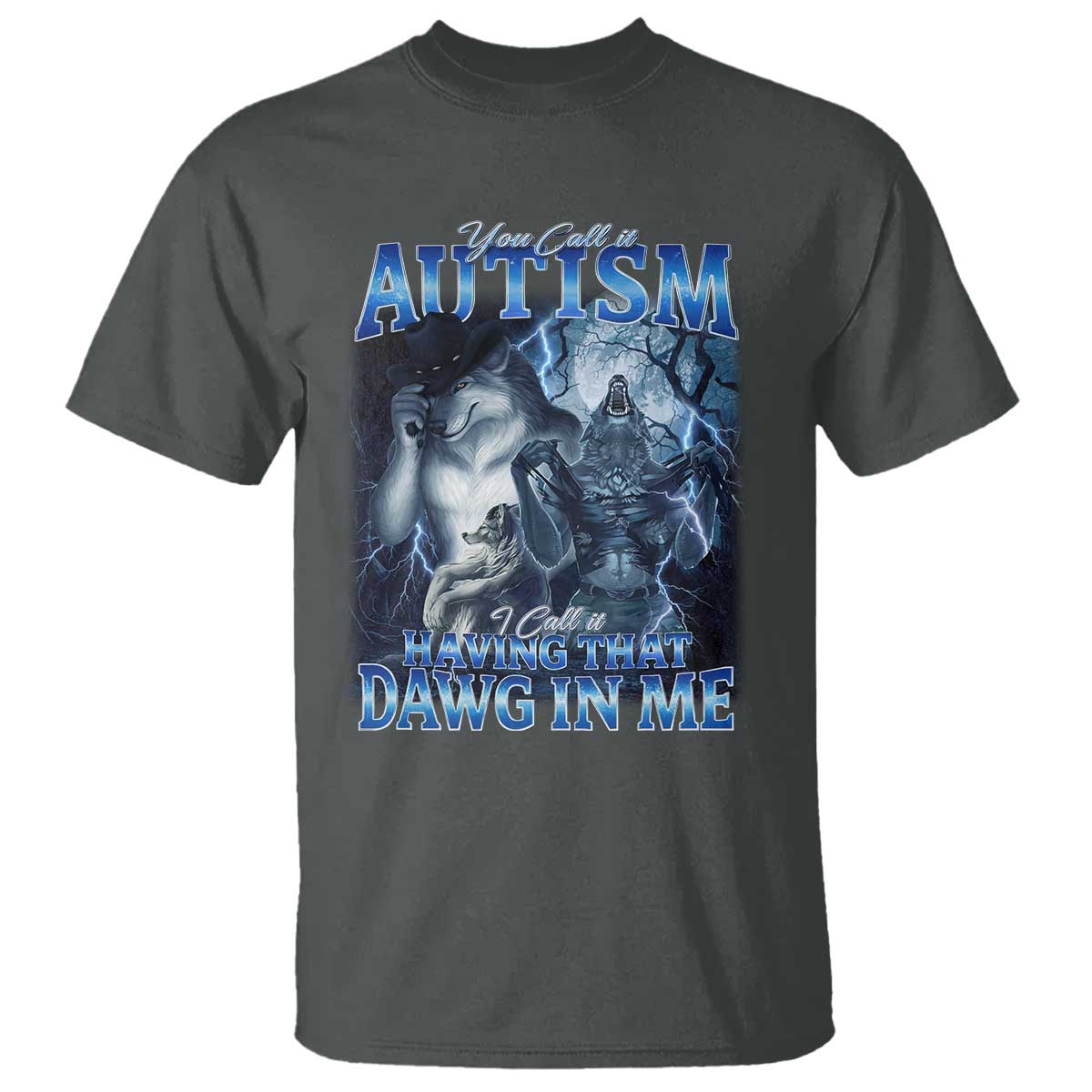 You Call It Autism I Call It Having That Dawg In Me T Shirt Funny Cringe Alpha Wolf