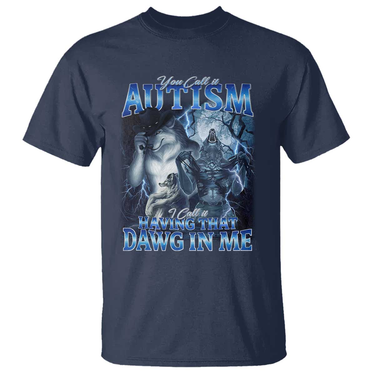 You Call It Autism I Call It Having That Dawg In Me T Shirt Funny Cringe Alpha Wolf