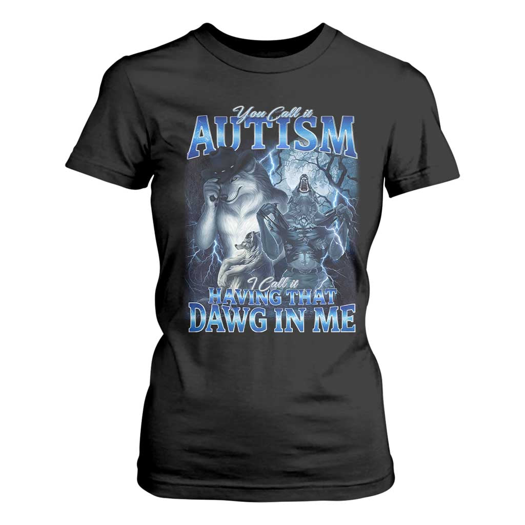 You Call It Autism I Call It Having That Dawg In Me T Shirt For Women Funny Cringe Alpha Wolf
