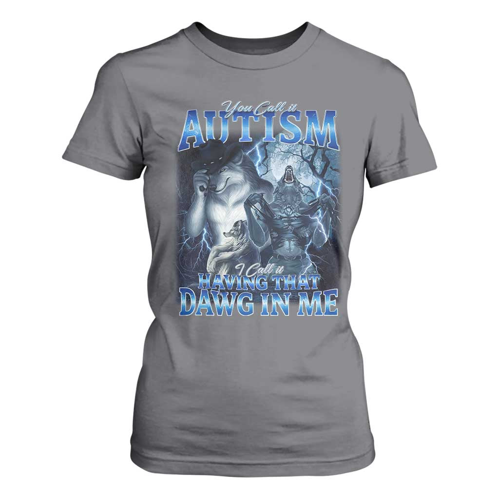 You Call It Autism I Call It Having That Dawg In Me T Shirt For Women Funny Cringe Alpha Wolf