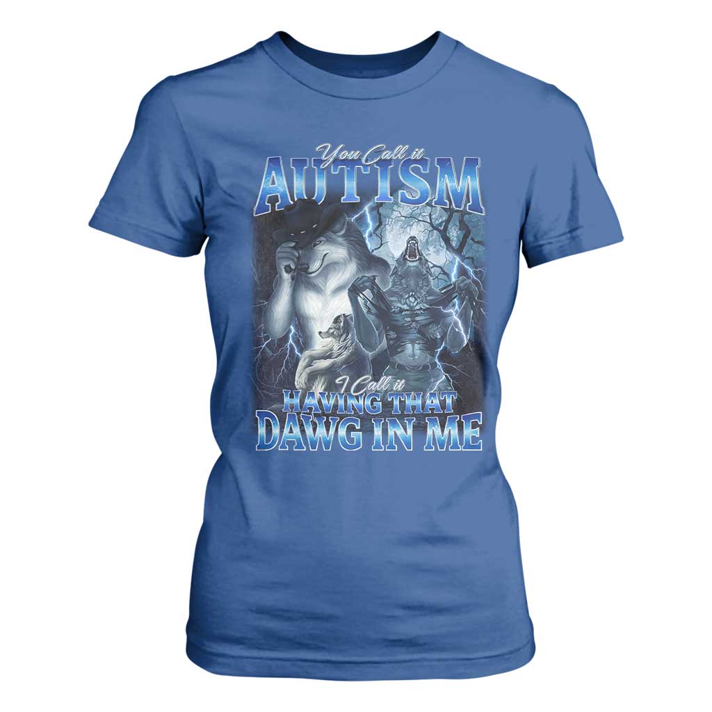 You Call It Autism I Call It Having That Dawg In Me T Shirt For Women Funny Cringe Alpha Wolf