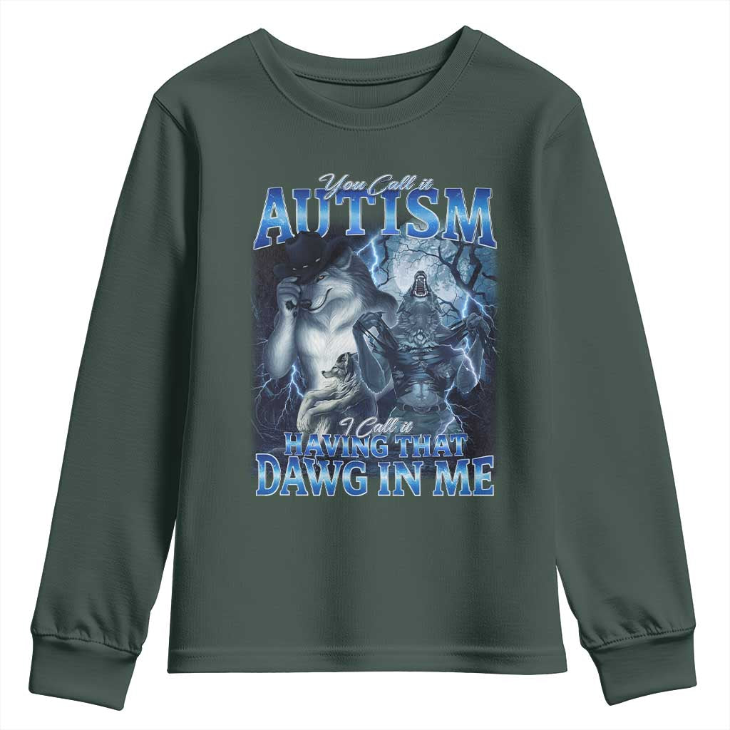 You Call It Autism I Call It Having That Dawg In Me Youth Sweatshirt Funny Cringe Alpha Wolf