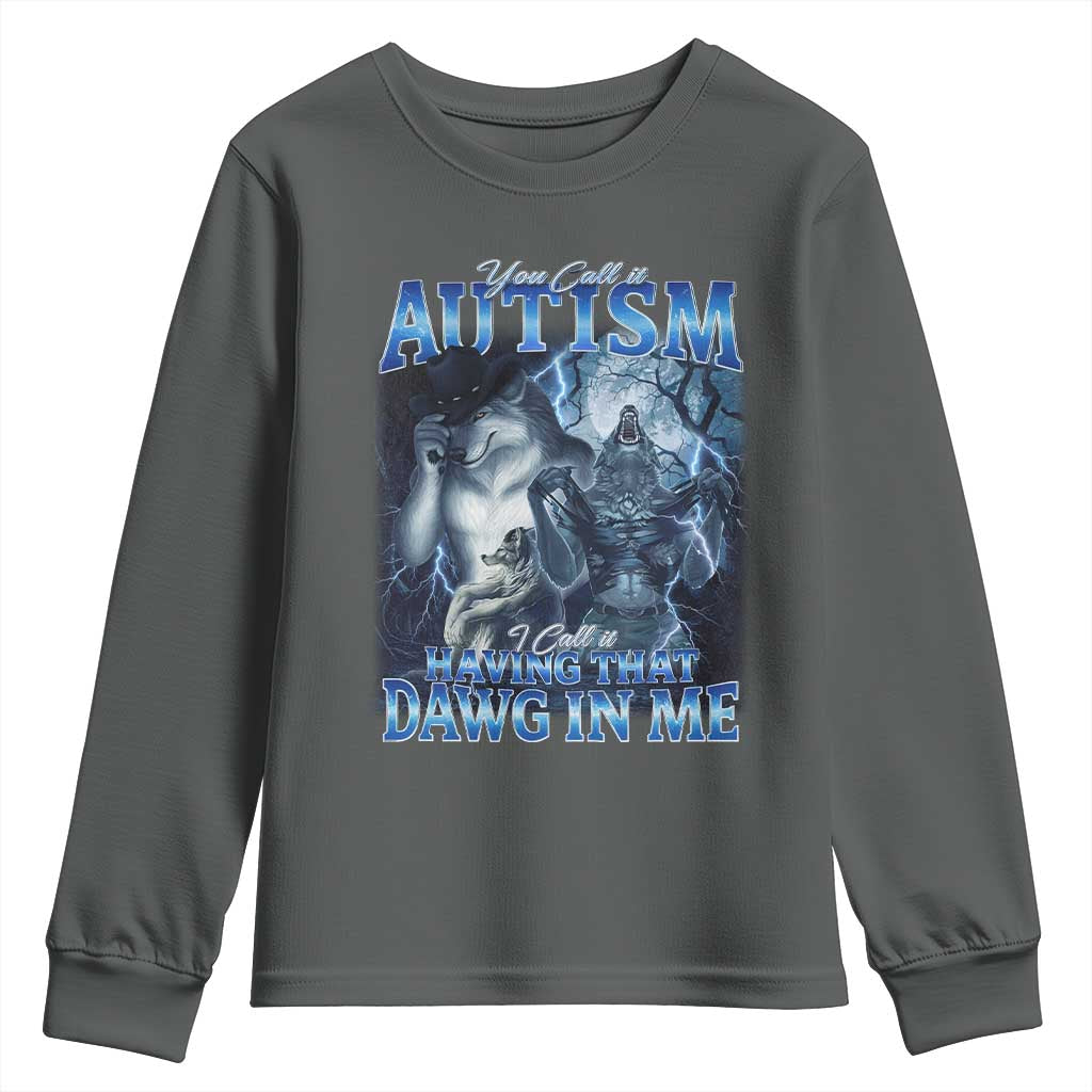 You Call It Autism I Call It Having That Dawg In Me Youth Sweatshirt Funny Cringe Alpha Wolf