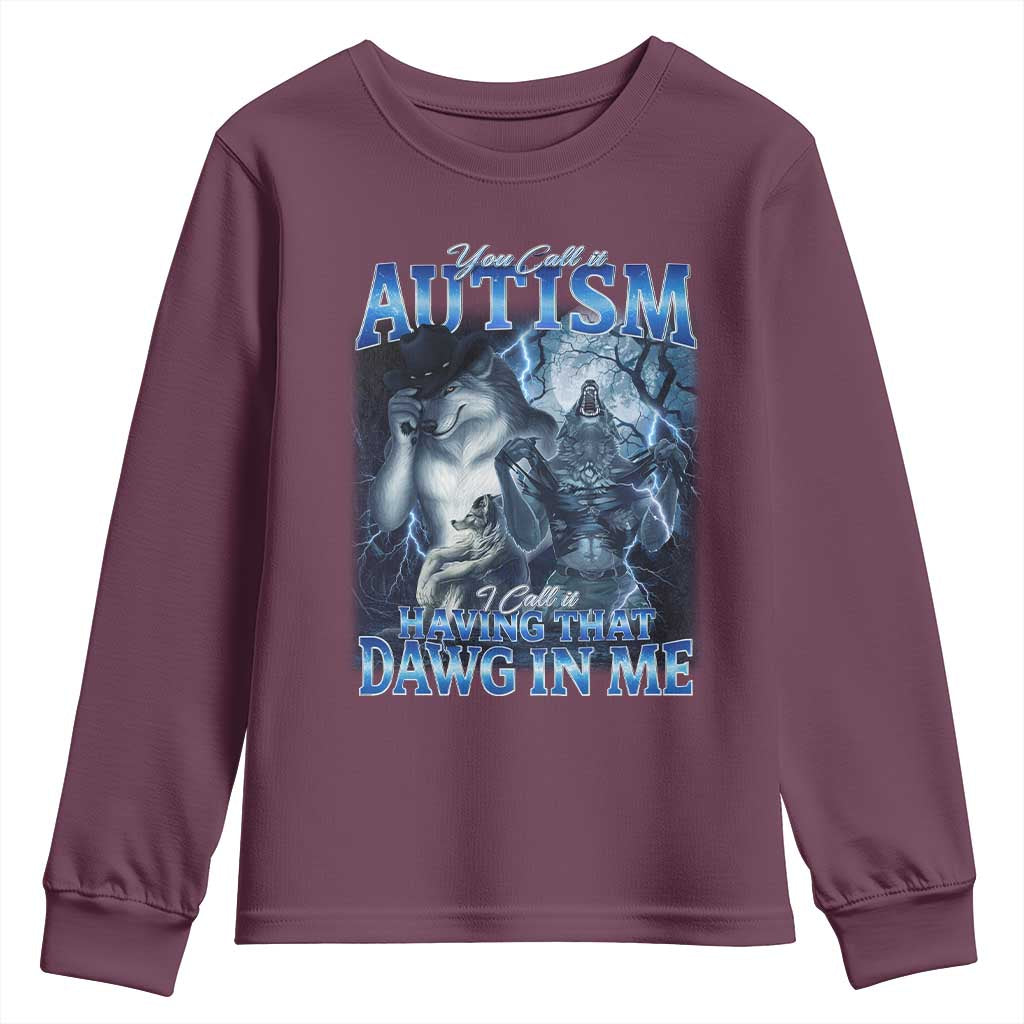 You Call It Autism I Call It Having That Dawg In Me Youth Sweatshirt Funny Cringe Alpha Wolf