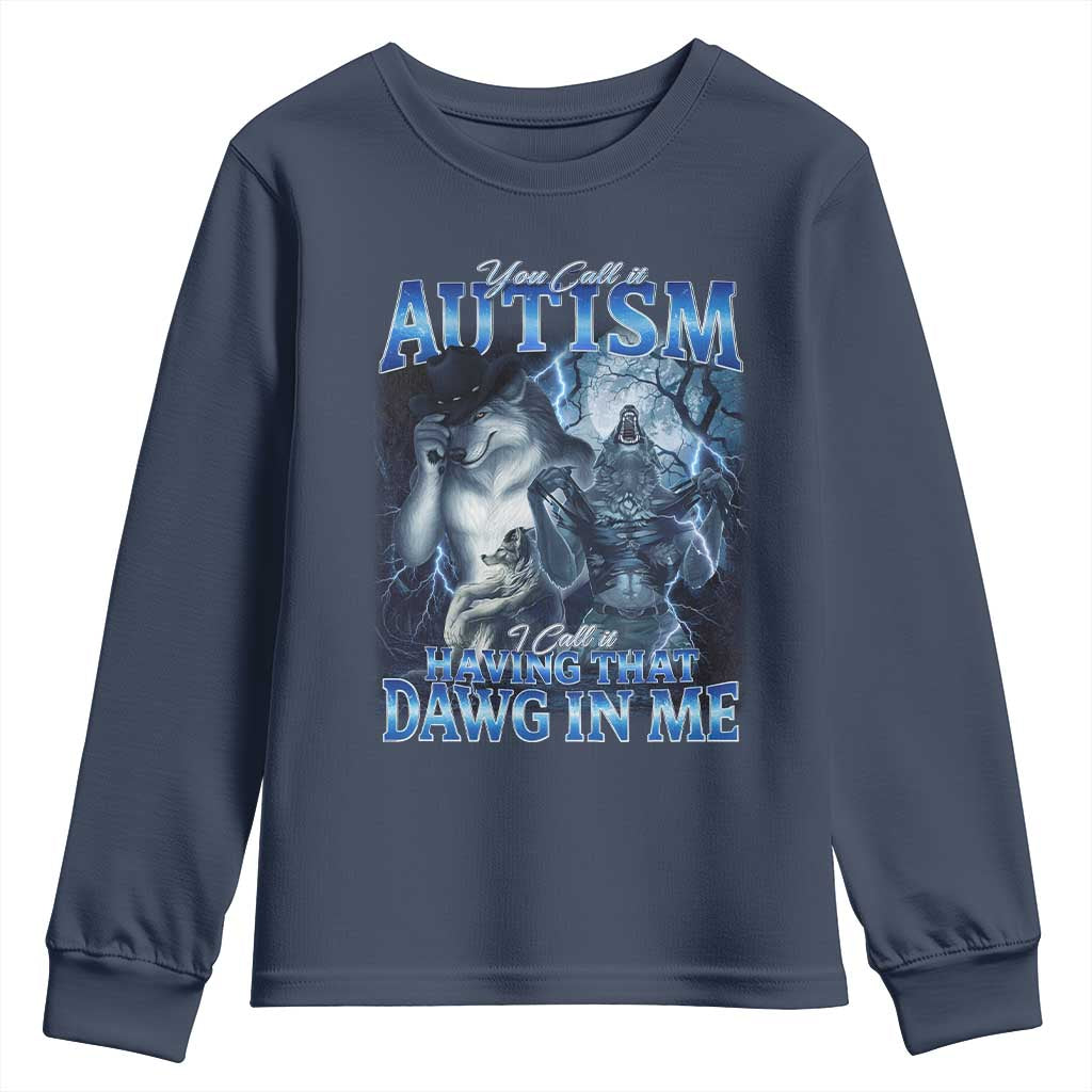 You Call It Autism I Call It Having That Dawg In Me Youth Sweatshirt Funny Cringe Alpha Wolf
