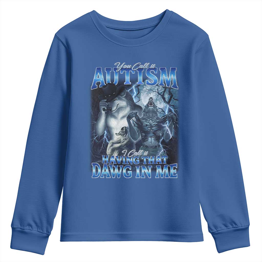 You Call It Autism I Call It Having That Dawg In Me Youth Sweatshirt Funny Cringe Alpha Wolf