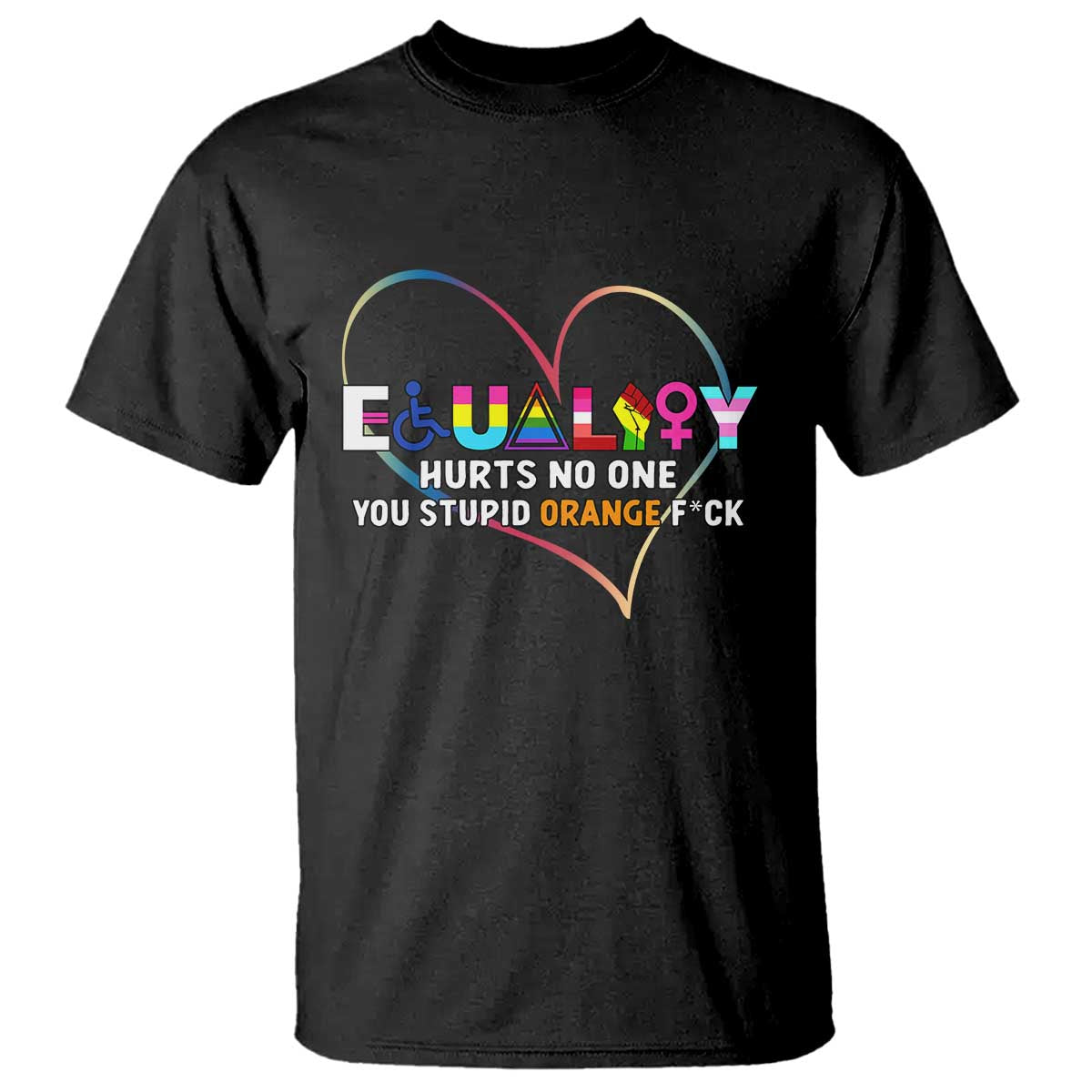 equality-hurts-no-one-you-stupid-orange-fuck-t-shirt