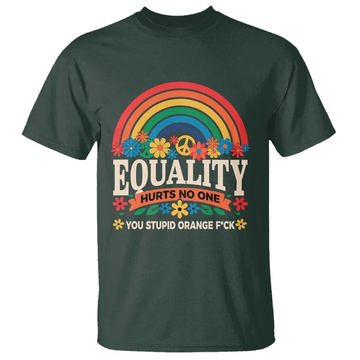 equality-hurts-no-one-you-stupid-orange-fuck-t-shirt-rainbow-peace-flowers