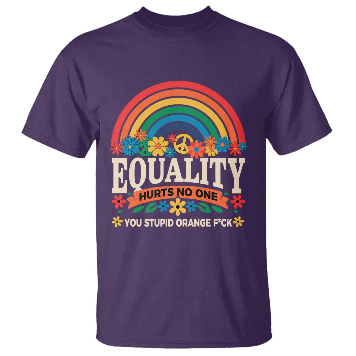 equality-hurts-no-one-you-stupid-orange-fuck-t-shirt-rainbow-peace-flowers