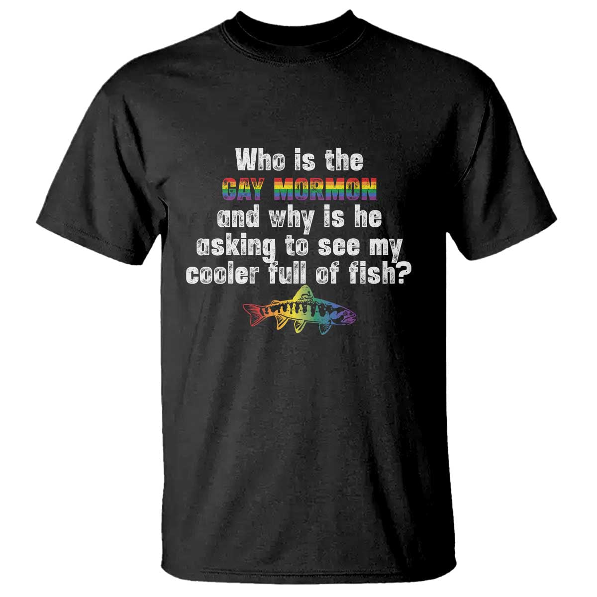 funny-who-is-the-gay-mormon-and-why-is-he-asking-to-see-my-cooler-full-of-fish-t-shirt-lgbt-rainbow-fish
