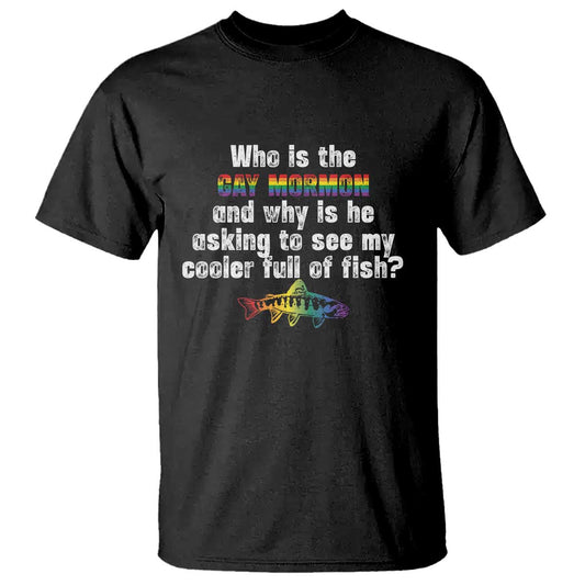 funny-who-is-the-gay-mormon-and-why-is-he-asking-to-see-my-cooler-full-of-fish-t-shirt-lgbt-rainbow-fish