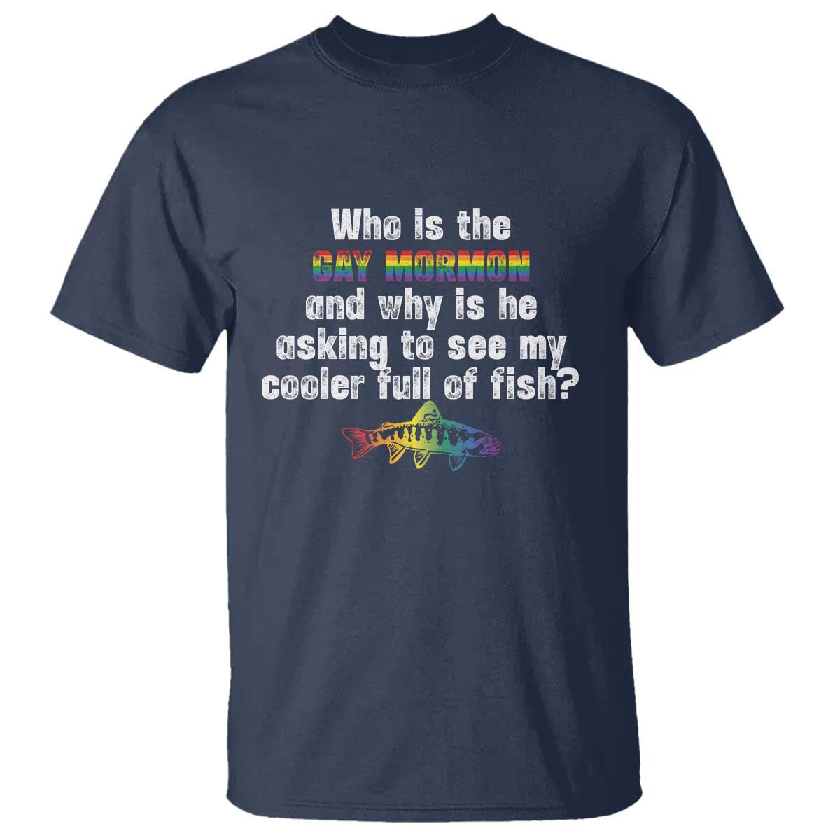funny-who-is-the-gay-mormon-and-why-is-he-asking-to-see-my-cooler-full-of-fish-t-shirt-lgbt-rainbow-fish