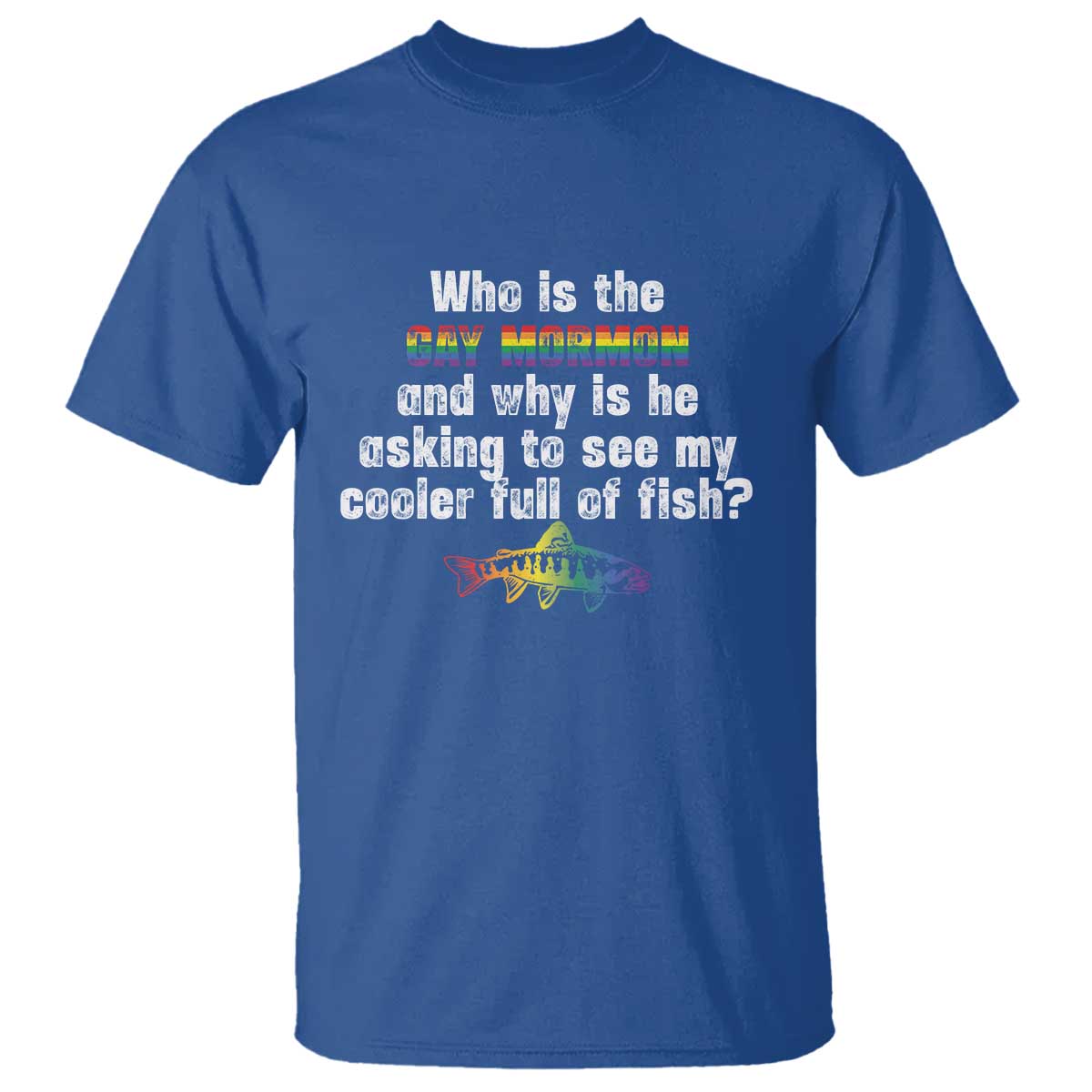funny-who-is-the-gay-mormon-and-why-is-he-asking-to-see-my-cooler-full-of-fish-t-shirt-lgbt-rainbow-fish
