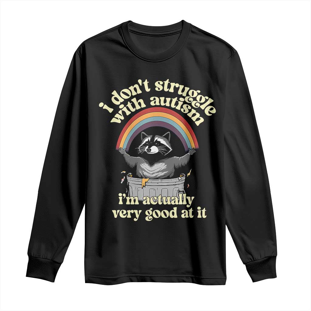 Funny I Don't Struggle With Autism I'm Actually Very Good At It Long Sleeve Shirt Autistic Racoon