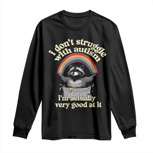 Funny I Don't Struggle With Autism I'm Actually Very Good At It Long Sleeve Shirt Autistic Racoon