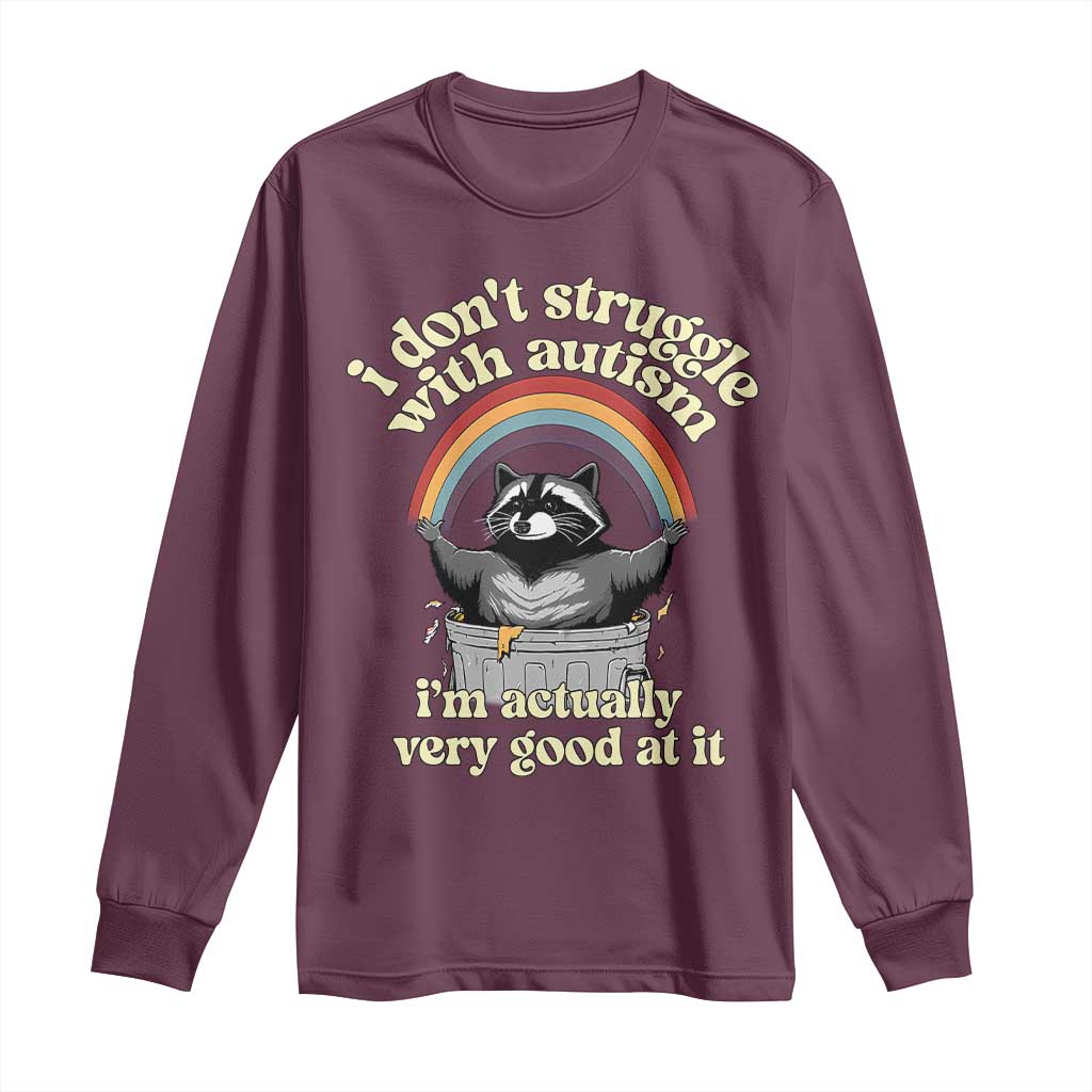 Funny I Don't Struggle With Autism I'm Actually Very Good At It Long Sleeve Shirt Autistic Racoon