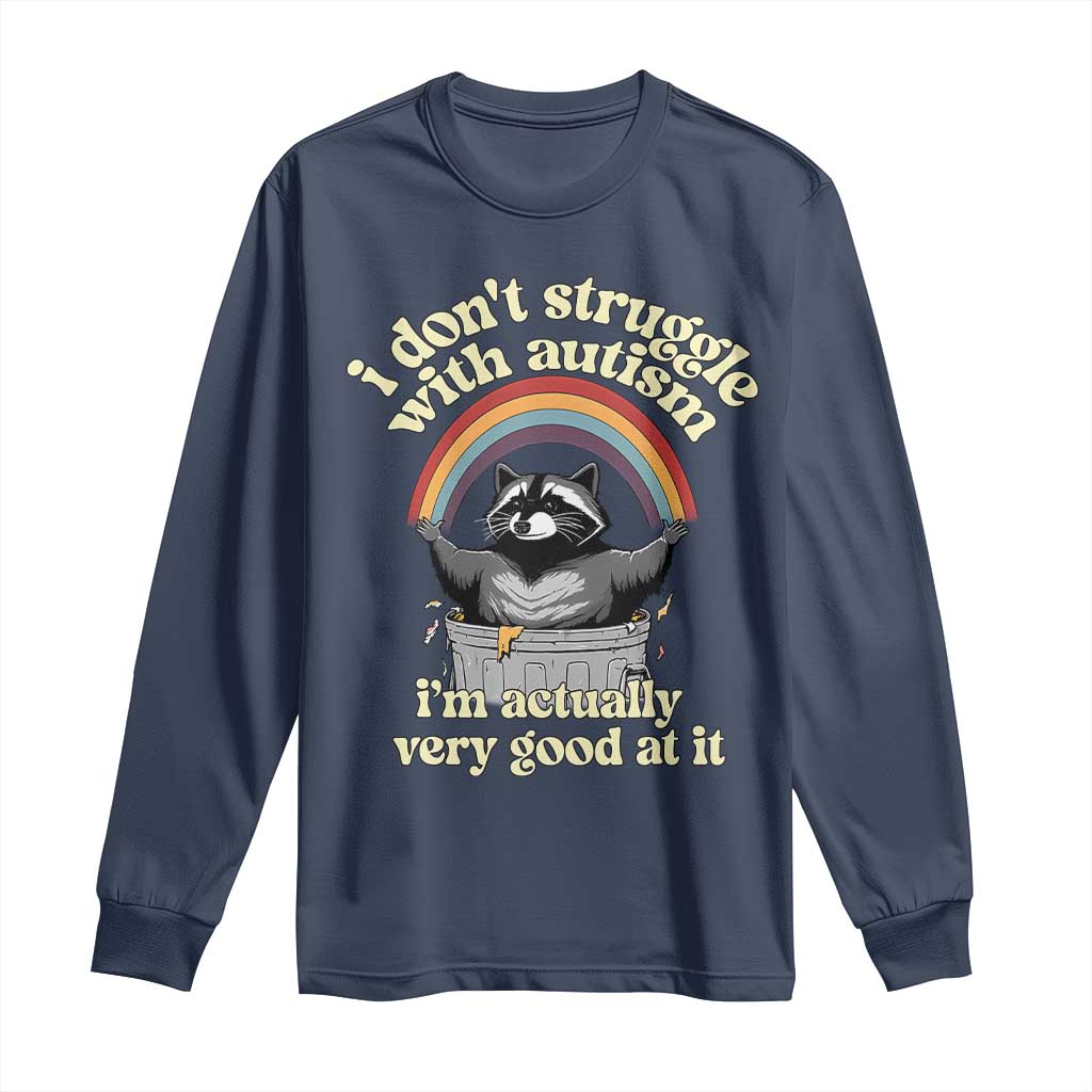 Funny I Don't Struggle With Autism I'm Actually Very Good At It Long Sleeve Shirt Autistic Racoon