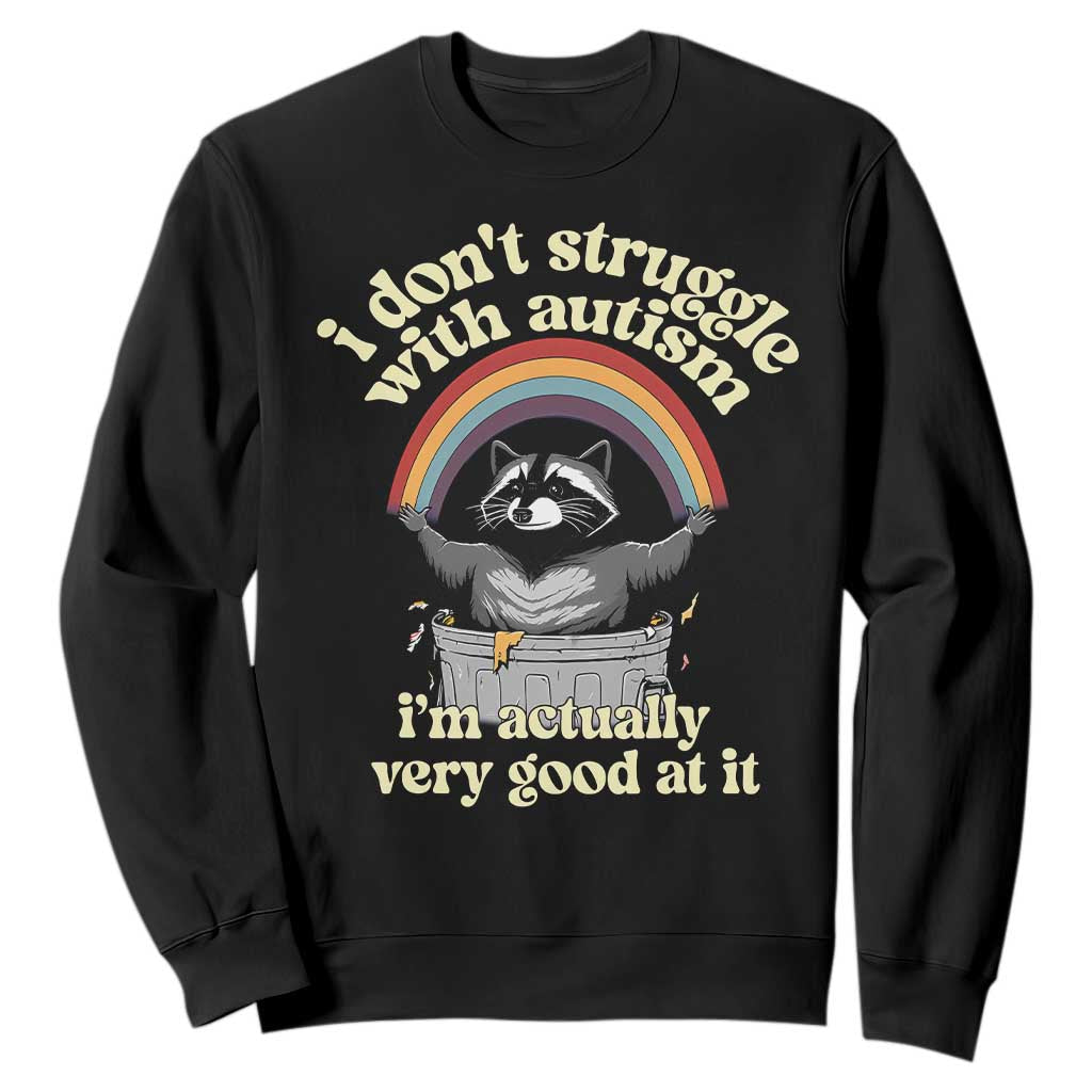 Funny I Don't Struggle With Autism I'm Actually Very Good At It Sweatshirt Autistic Racoon
