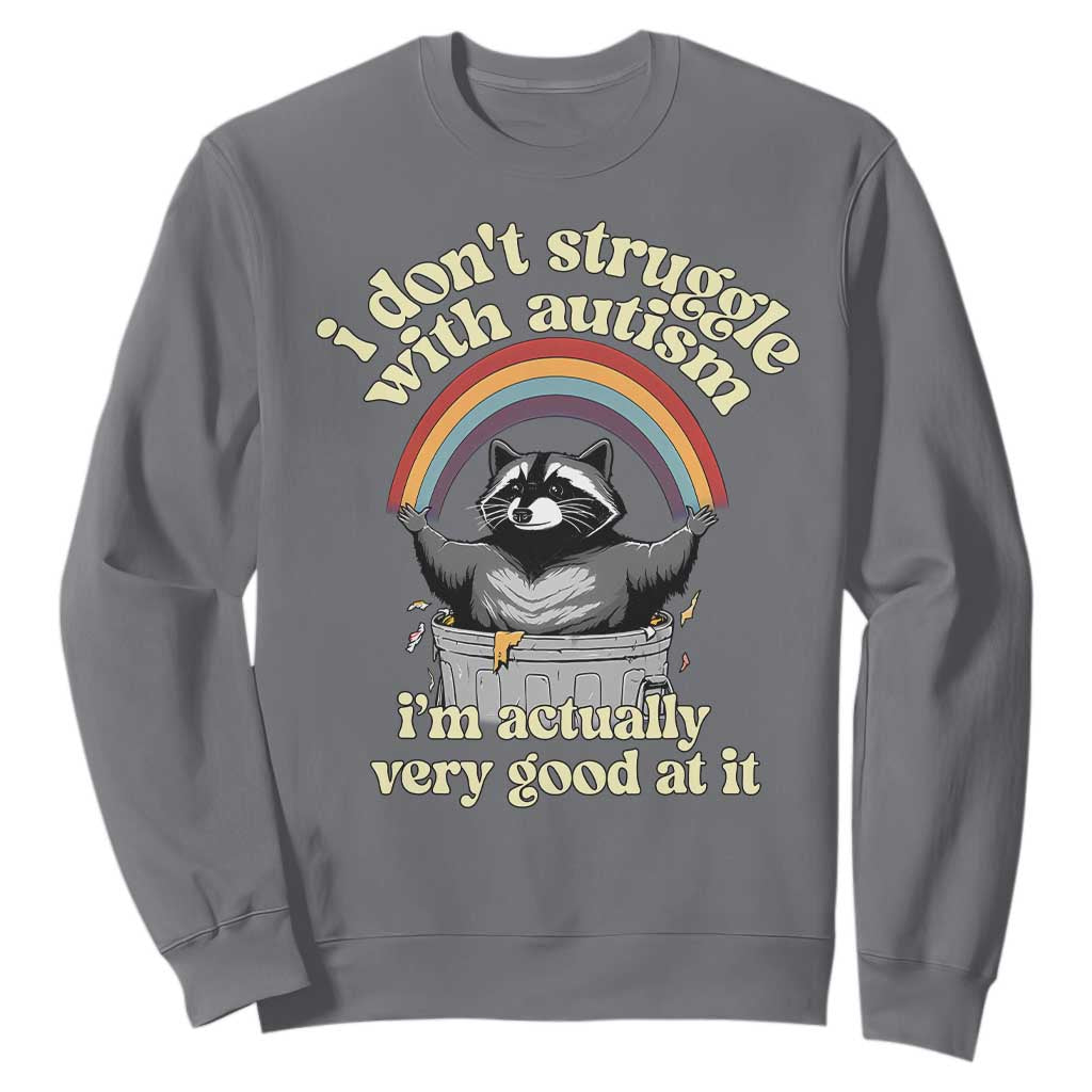 Funny I Don't Struggle With Autism I'm Actually Very Good At It Sweatshirt Autistic Racoon